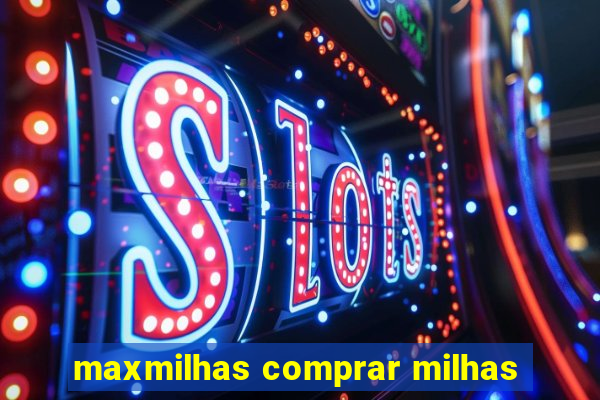 maxmilhas comprar milhas